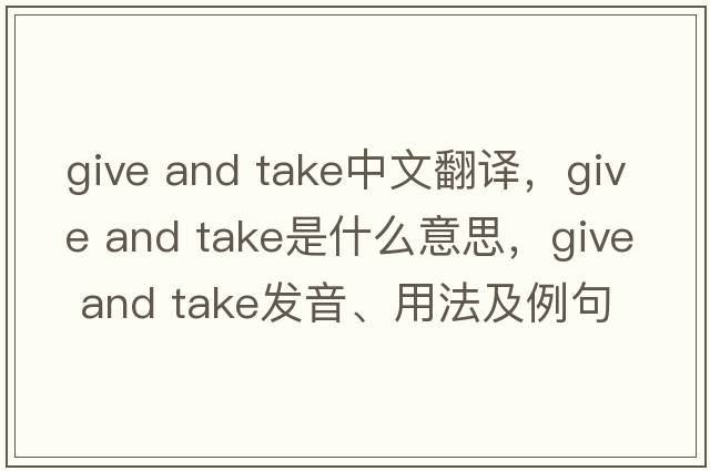 give and take中文翻譯，give and take是什么意思，give and take發(fā)音、用法及例句