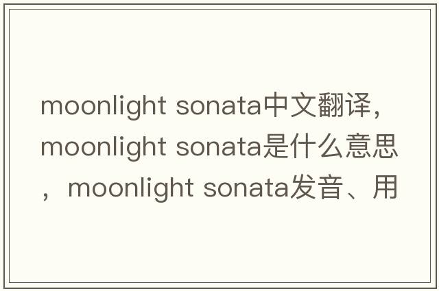 moonlight sonata中文翻譯，moonlight sonata是什么意思，moonlight sonata發(fā)音、用法及例句