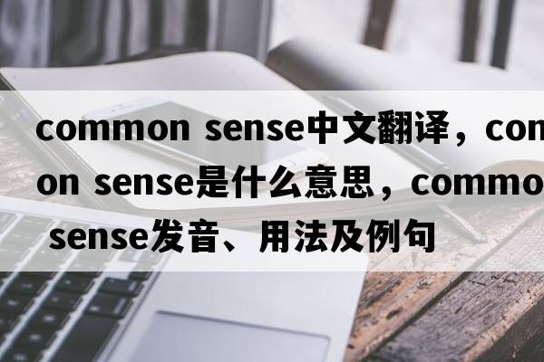 common sense中文翻譯，common sense是什么意思，common sense發(fā)音、用法及例句