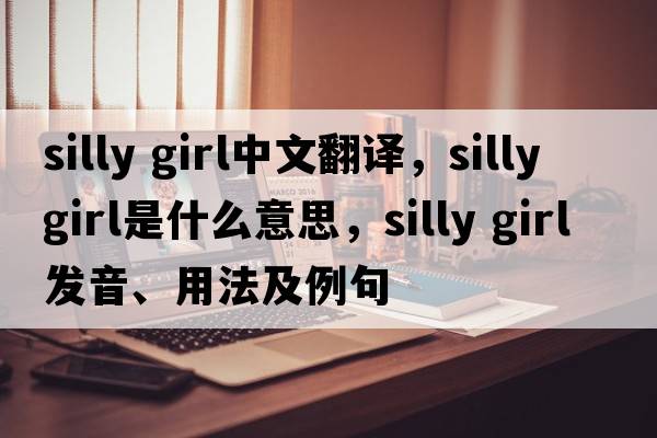 silly girl中文翻譯，silly girl是什么意思，silly girl發(fā)音、用法及例句
