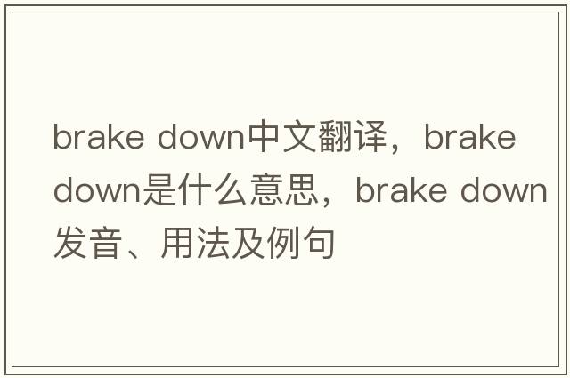 brake down中文翻譯，brake down是什么意思，brake down發(fā)音、用法及例句