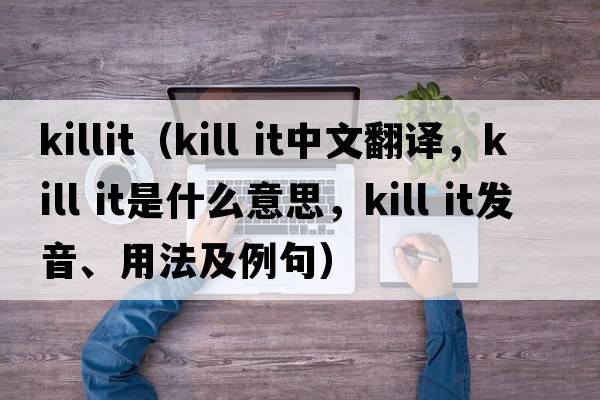 killit（kill it中文翻譯，kill it是什么意思，kill it發(fā)音、用法及例句）