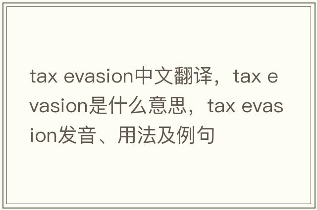 tax evasion中文翻譯，tax evasion是什么意思，tax evasion發(fā)音、用法及例句