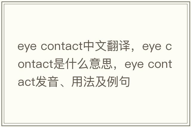 eye contact中文翻譯，eye contact是什么意思，eye contact發(fā)音、用法及例句