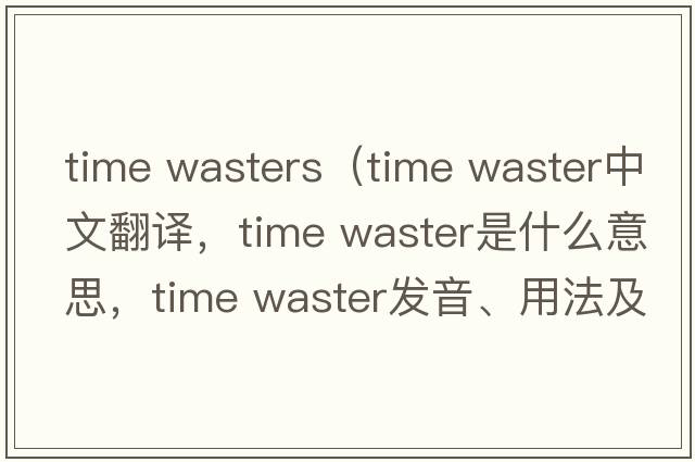 time wasters（time waster中文翻譯，time waster是什么意思，time waster發(fā)音、用法及例句）