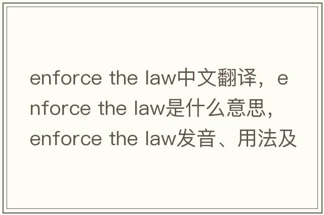 enforce the law中文翻譯，enforce the law是什么意思，enforce the law發(fā)音、用法及例句