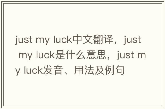 just my luck中文翻譯，just my luck是什么意思，just my luck發(fā)音、用法及例句