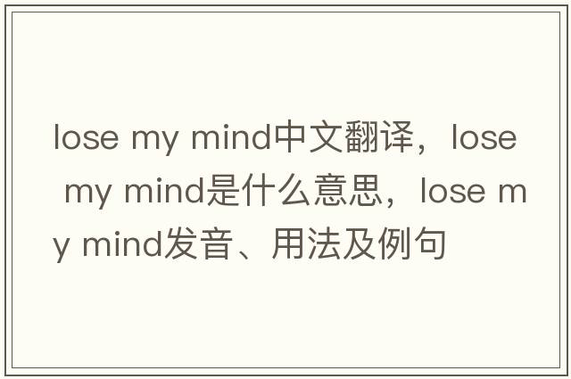 lose my mind中文翻譯，lose my mind是什么意思，lose my mind發(fā)音、用法及例句