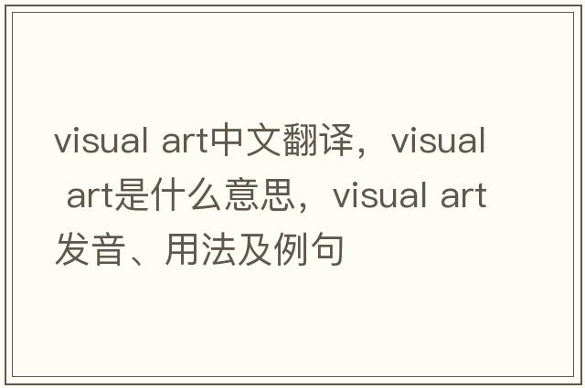 visual art中文翻譯，visual art是什么意思，visual art發(fā)音、用法及例句