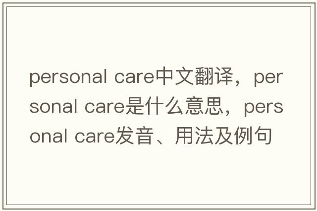 personal care中文翻譯，personal care是什么意思，personal care發(fā)音、用法及例句