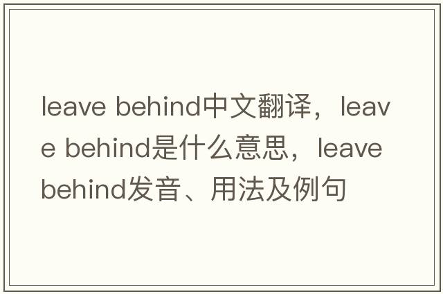 leave behind中文翻譯，leave behind是什么意思，leave behind發(fā)音、用法及例句