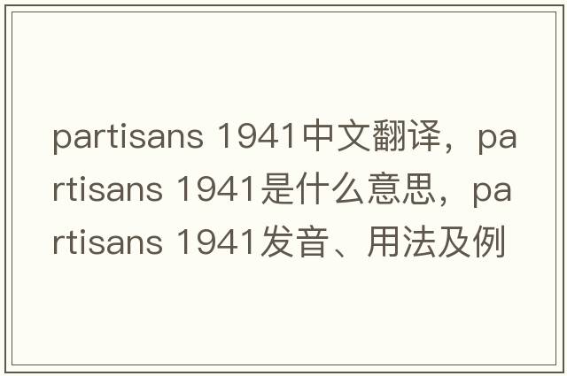 partisans 1941中文翻譯，partisans 1941是什么意思，partisans 1941發(fā)音、用法及例句