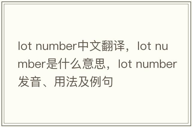 lot number中文翻譯，lot number是什么意思，lot number發(fā)音、用法及例句