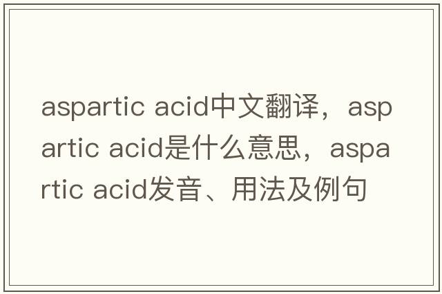 aspartic acid中文翻譯，aspartic acid是什么意思，aspartic acid發(fā)音、用法及例句