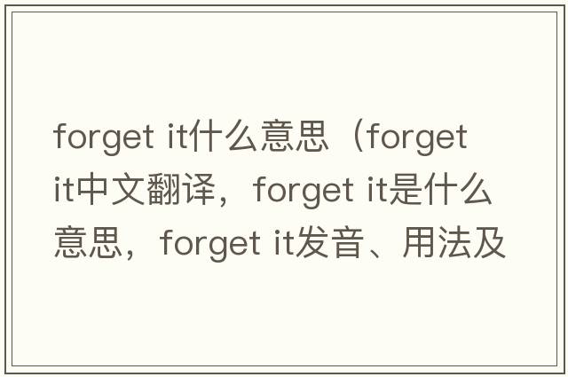 forget it什么意思（forget it中文翻譯，forget it是什么意思，forget it發(fā)音、用法及例句）