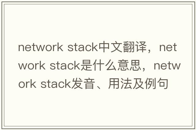network stack中文翻譯，network stack是什么意思，network stack發(fā)音、用法及例句