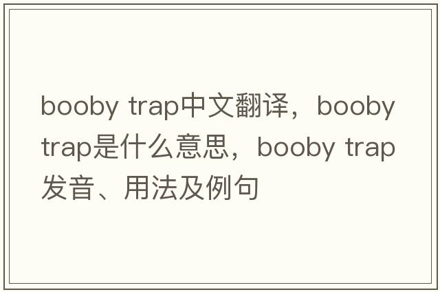 booby trap中文翻譯，booby trap是什么意思，booby trap發(fā)音、用法及例句