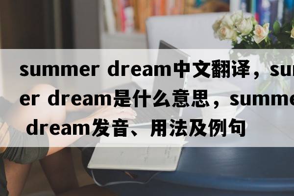 summer dream中文翻譯，summer dream是什么意思，summer dream發(fā)音、用法及例句