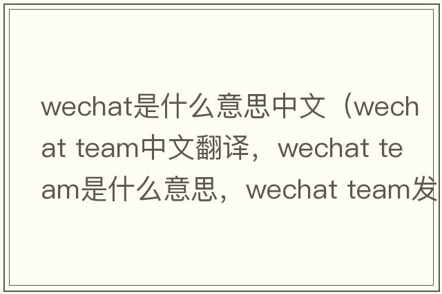 wechat是什么意思中文（wechat team中文翻譯，wechat team是什么意思，wechat team發(fā)音、用法及例句）