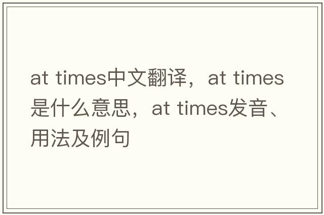 at times中文翻譯，at times是什么意思，at times發(fā)音、用法及例句