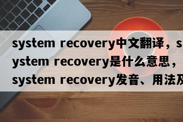 system recovery中文翻譯，system recovery是什么意思，system recovery發(fā)音、用法及例句