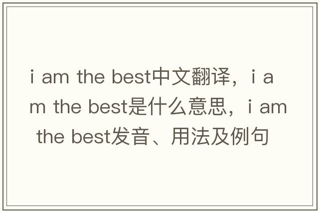 I am the best中文翻譯，I am the best是什么意思，I am the best發(fā)音、用法及例句