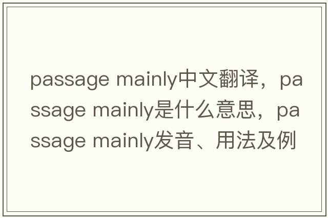 passage mainly中文翻譯，passage mainly是什么意思，passage mainly發(fā)音、用法及例句