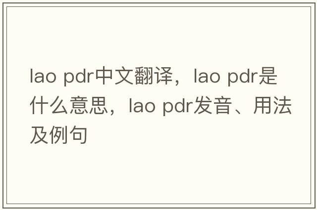 lao pdr中文翻譯，lao pdr是什么意思，lao pdr發(fā)音、用法及例句
