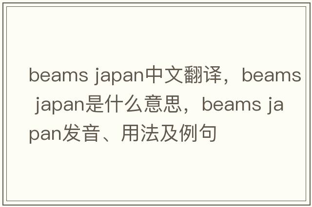 beams japan中文翻譯，beams japan是什么意思，beams japan發(fā)音、用法及例句
