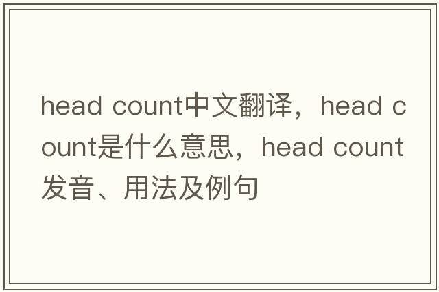 head count中文翻譯，head count是什么意思，head count發(fā)音、用法及例句