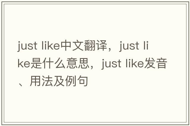 just like中文翻譯，just like是什么意思，just like發(fā)音、用法及例句