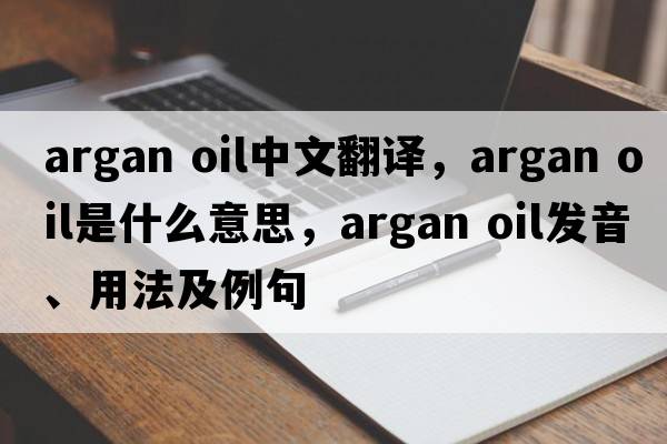 argan oil中文翻譯，argan oil是什么意思，argan oil發(fā)音、用法及例句