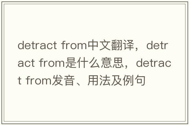 detract from中文翻譯，detract from是什么意思，detract from發(fā)音、用法及例句