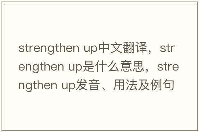 strengthen up中文翻譯，strengthen up是什么意思，strengthen up發(fā)音、用法及例句