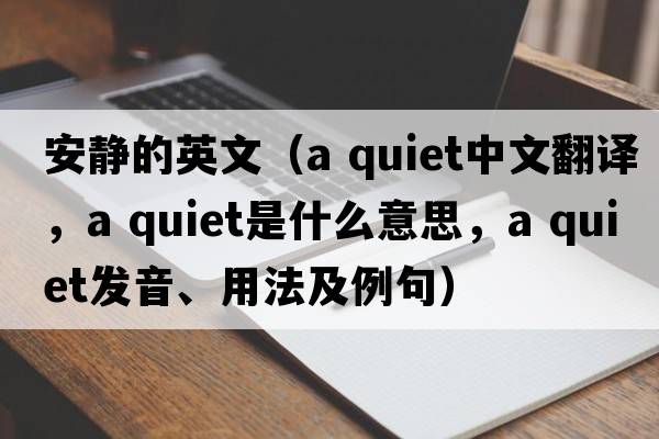 安靜的英文（a quiet中文翻譯，a quiet是什么意思，a quiet發(fā)音、用法及例句）