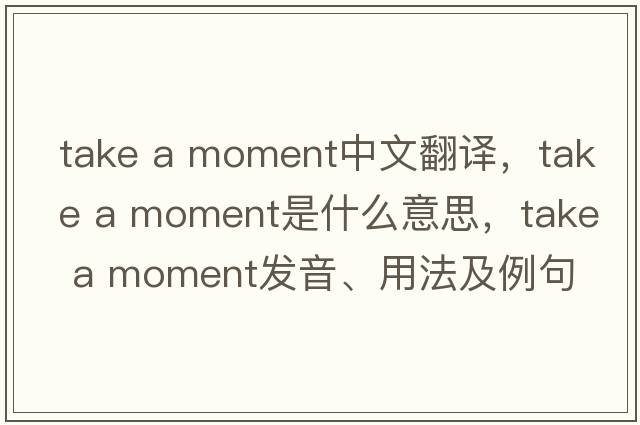 take a moment中文翻譯，take a moment是什么意思，take a moment發(fā)音、用法及例句