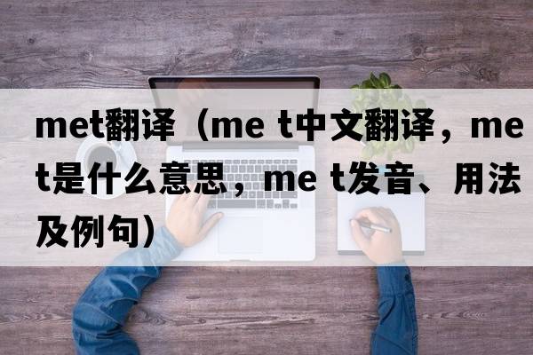 met翻譯（me t中文翻譯，me t是什么意思，me t發(fā)音、用法及例句）