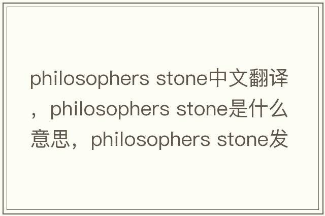 philosophers stone中文翻譯，philosophers stone是什么意思，philosophers stone發(fā)音、用法及例句
