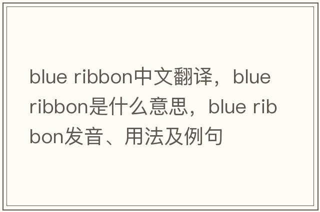 blue ribbon中文翻譯，blue ribbon是什么意思，blue ribbon發(fā)音、用法及例句