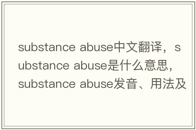substance abuse中文翻譯，substance abuse是什么意思，substance abuse發(fā)音、用法及例句
