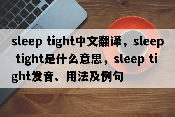 sleep tight中文翻譯，sleep tight是什么意思，sleep tight發(fā)音、用法及例句