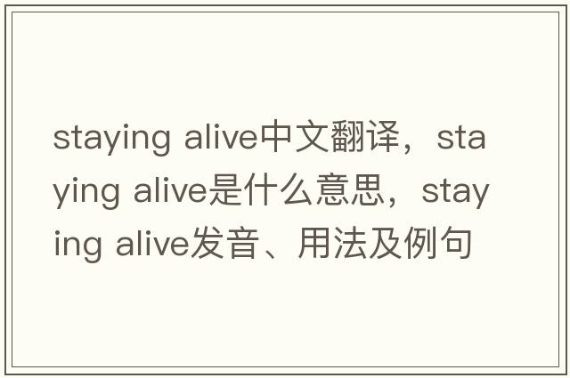 staying alive中文翻譯，staying alive是什么意思，staying alive發(fā)音、用法及例句