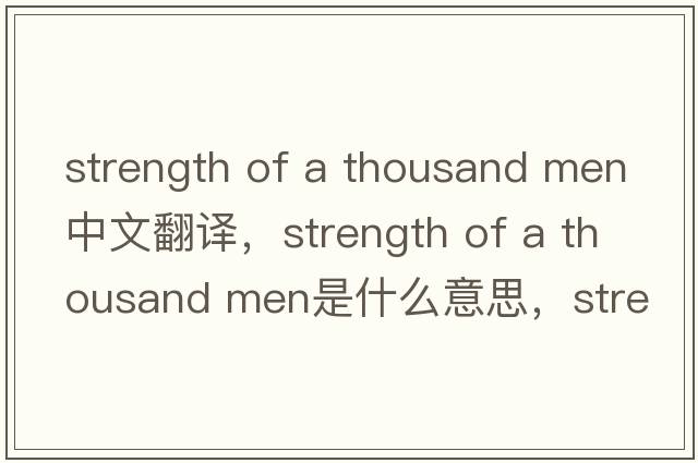 strength of a thousand men中文翻譯，strength of a thousand men是什么意思，strength of a thousand men發(fā)音、用法及例句