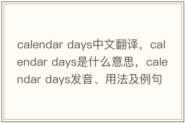 calendar days中文翻譯，calendar days是什么意思，calendar days發(fā)音、用法及例句