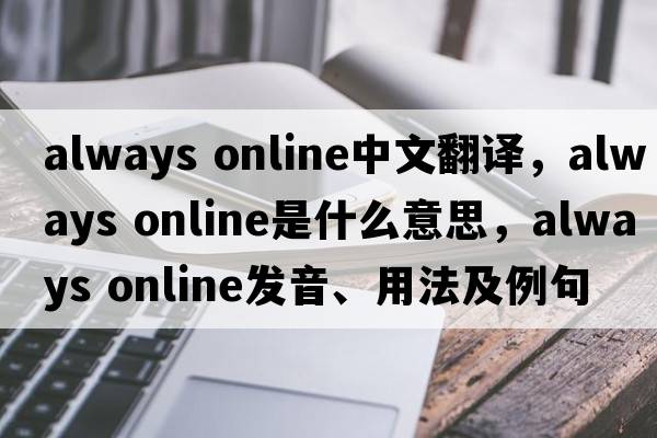 always online中文翻譯，always online是什么意思，always online發(fā)音、用法及例句