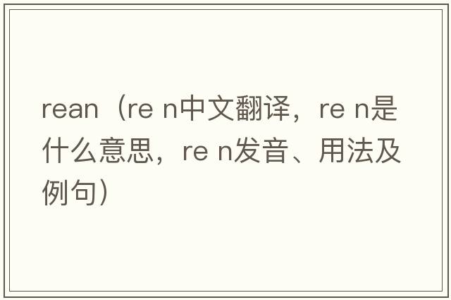 rean（Re n中文翻譯，Re n是什么意思，Re n發(fā)音、用法及例句）