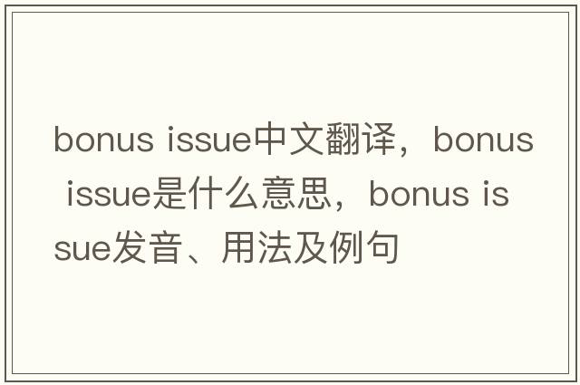 bonus issue中文翻譯，bonus issue是什么意思，bonus issue發(fā)音、用法及例句