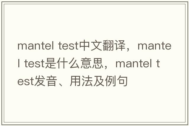 mantel test中文翻譯，mantel test是什么意思，mantel test發(fā)音、用法及例句