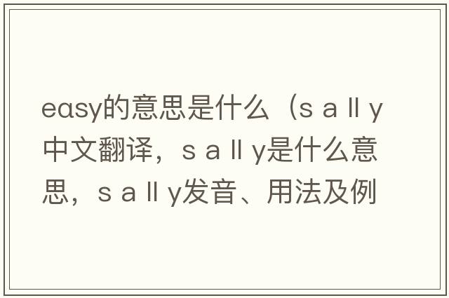 eαsy的意思是什么（s a ll y中文翻譯，s a ll y是什么意思，s a ll y發(fā)音、用法及例句）