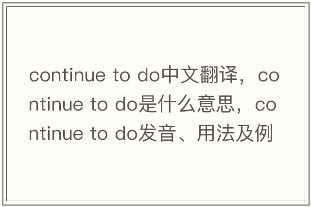 continue to do中文翻譯，continue to do是什么意思，continue to do發(fā)音、用法及例句